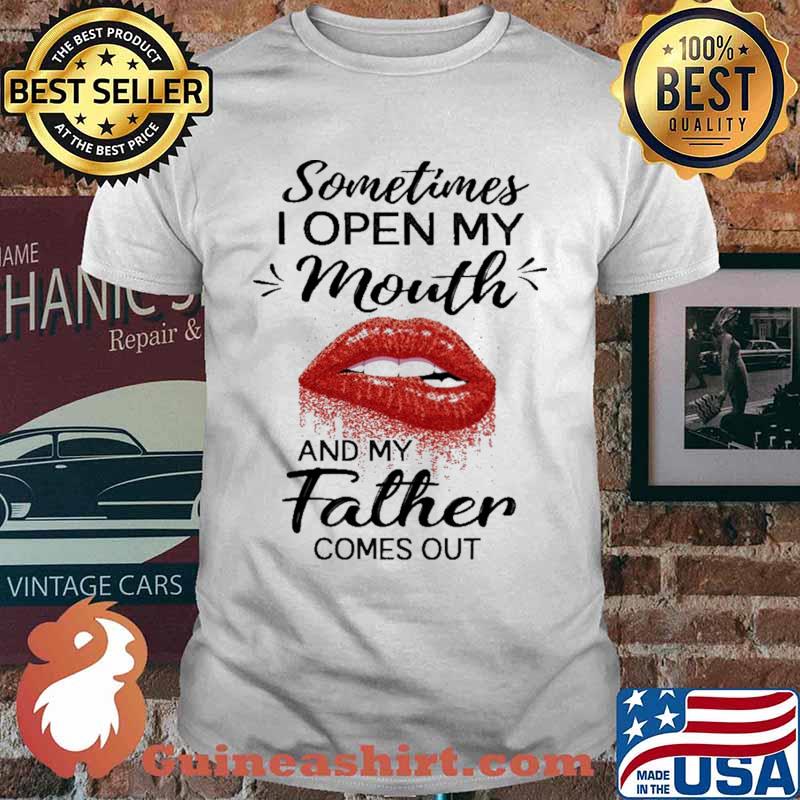 Sometimes I Open My Mouth And My Father Comes Out Shirt