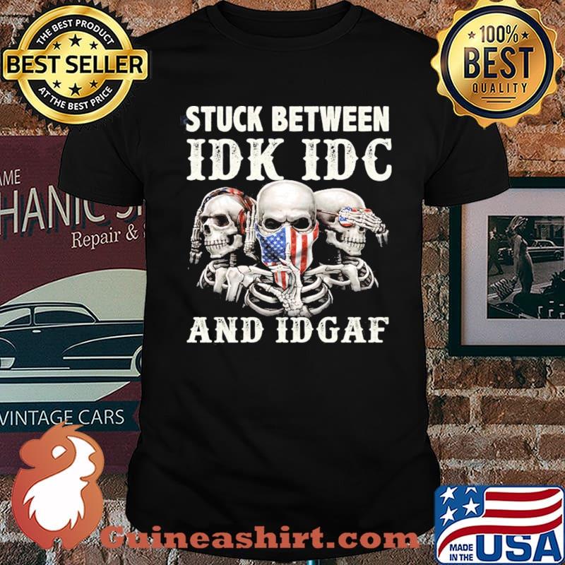 Stuck Between IDK IDC And IDGAF Skull American Flag Shirt