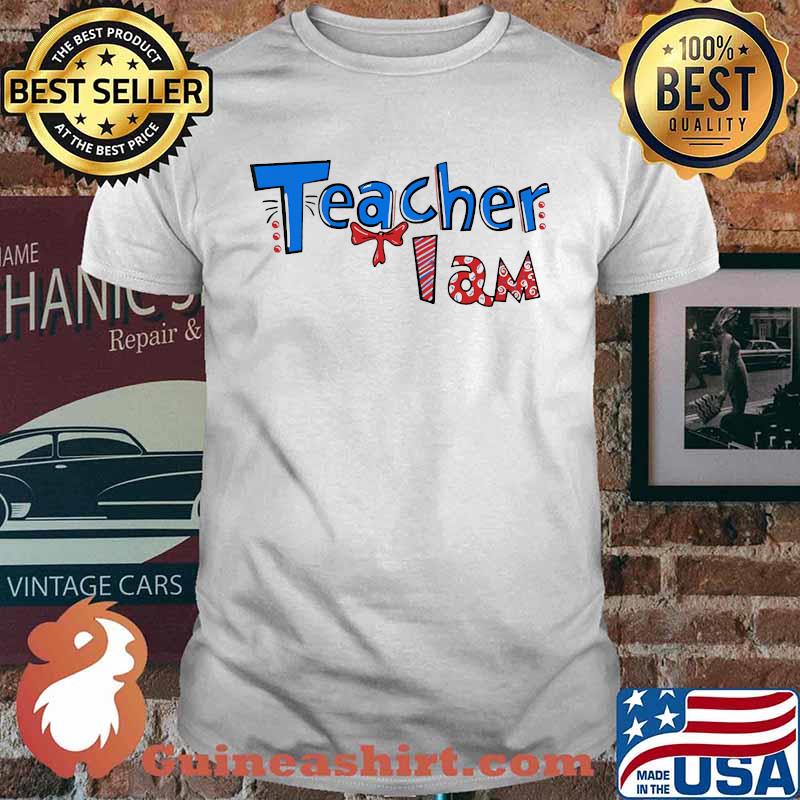 Teacher i am dr seuss shirt