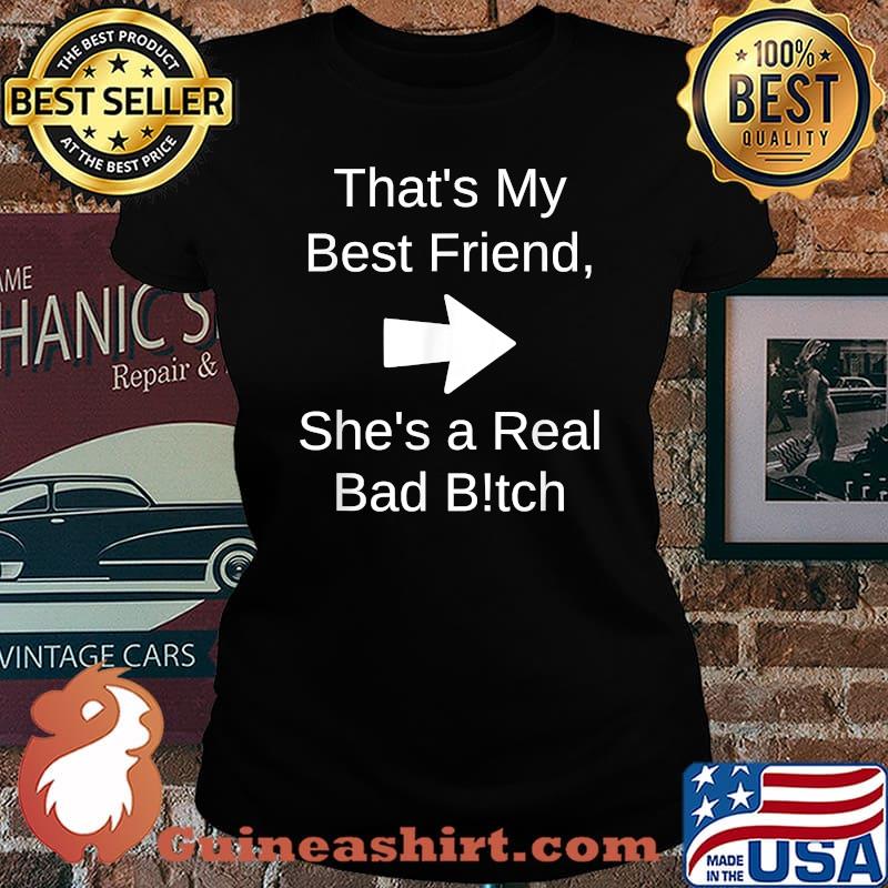 That's My Best Friend She's a Real Bad Bitch Bestie Right T-Shirt Laides tee