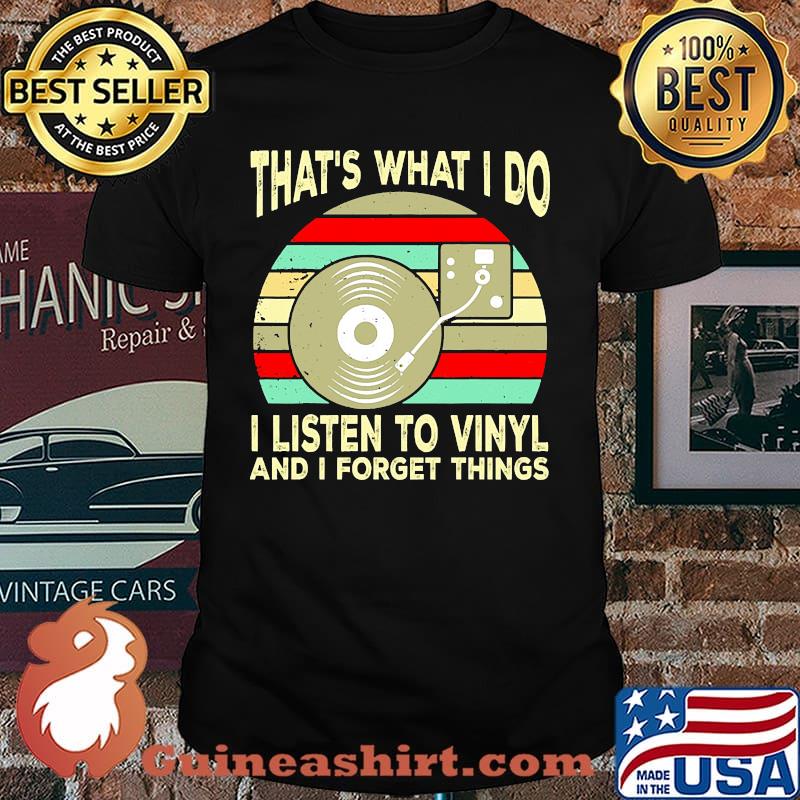 That what i do i listen to vinyl and i forget things vintage shirt