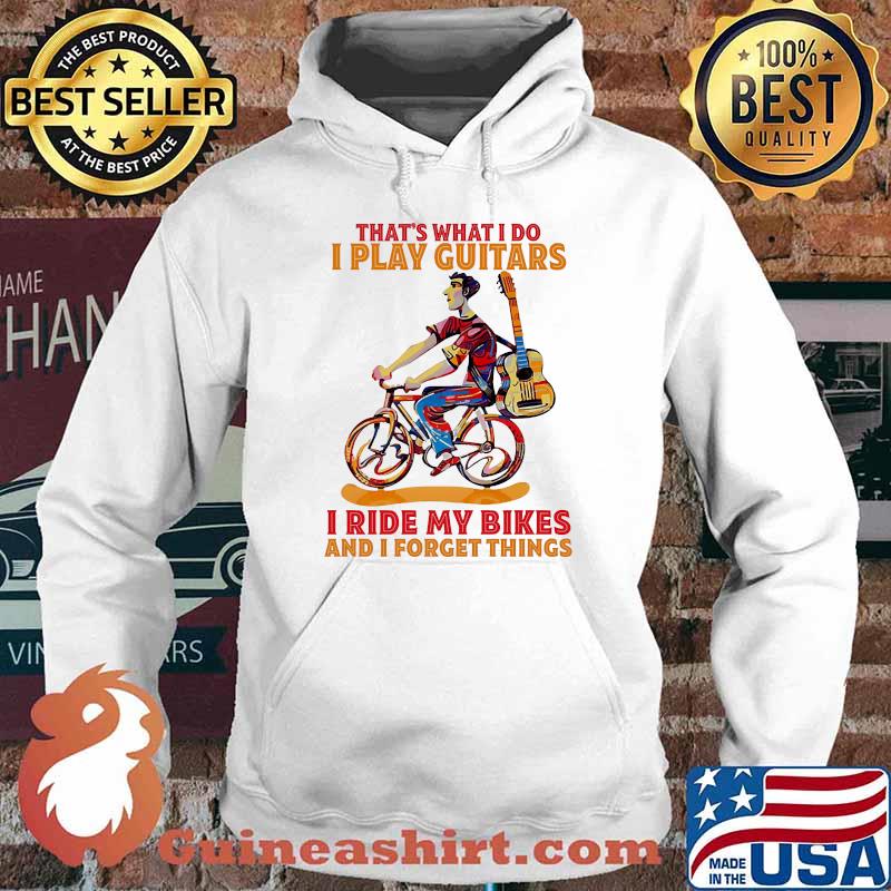 Thats what i do i play guitars i ride my bikes forget things Hoodie