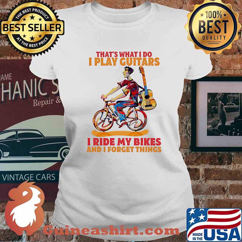 Thats what i do i play guitars i ride my bikes forget things Ladies tee