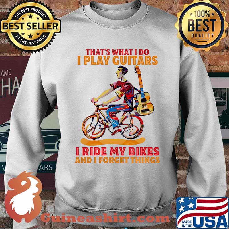 Thats what i do i play guitars i ride my bikes forget things Sweater