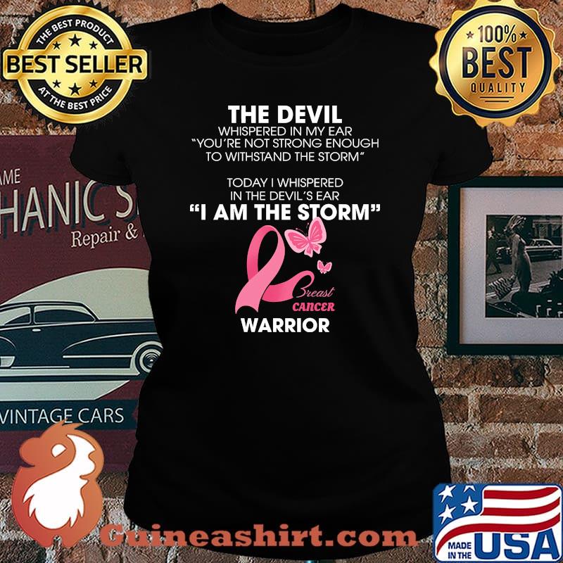 The devil whispered in my ear youre not strong enough to withstand the storm I am the storm breast cancer warrior Laides tee
