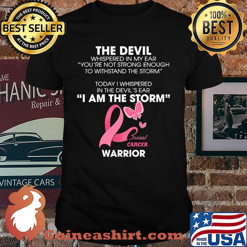 The devil whispered in my ear youre not strong enough to withstand the storm I am the storm breast cancer warrior shirt