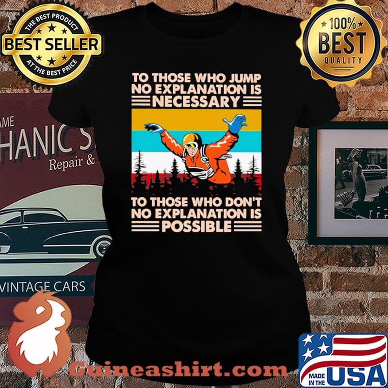 To Those Who Jump No Explanation Is Necessary To Those Who Don't No Explanation Is Possible Vintage Shirt Laides tee
