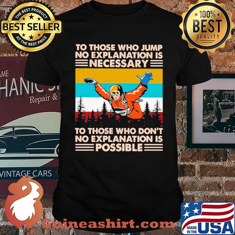 To Those Who Jump No Explanation Is Necessary To Those Who Don't No Explanation Is Possible Vintage Shirt