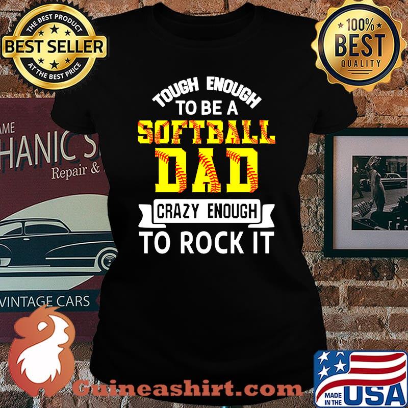 Tough enough to be a softball dad crazy enough to rock it Laides tee