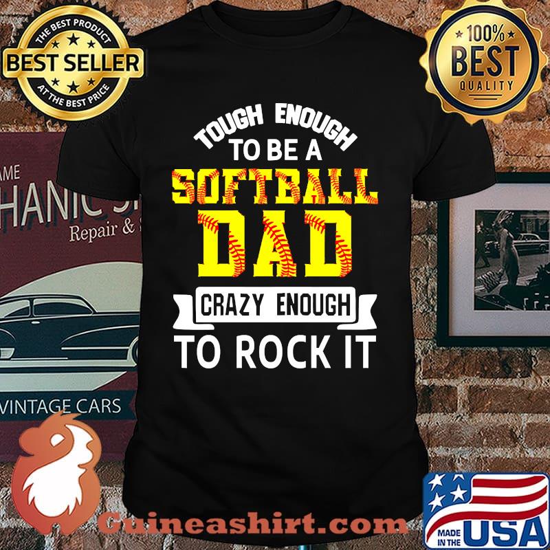 Tough enough to be a softball dad crazy enough to rock it shirt
