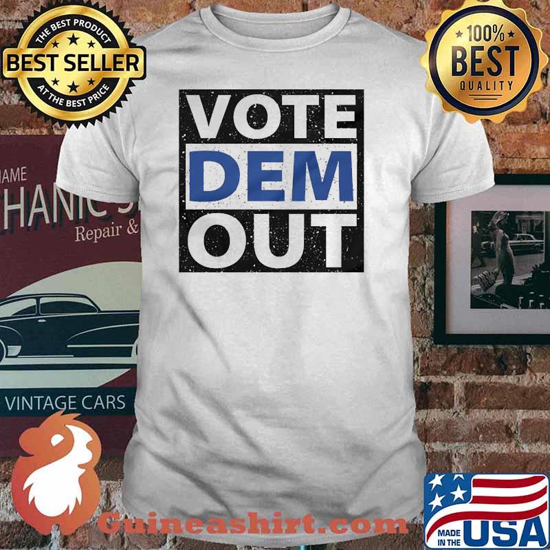 Vote dem out shirt