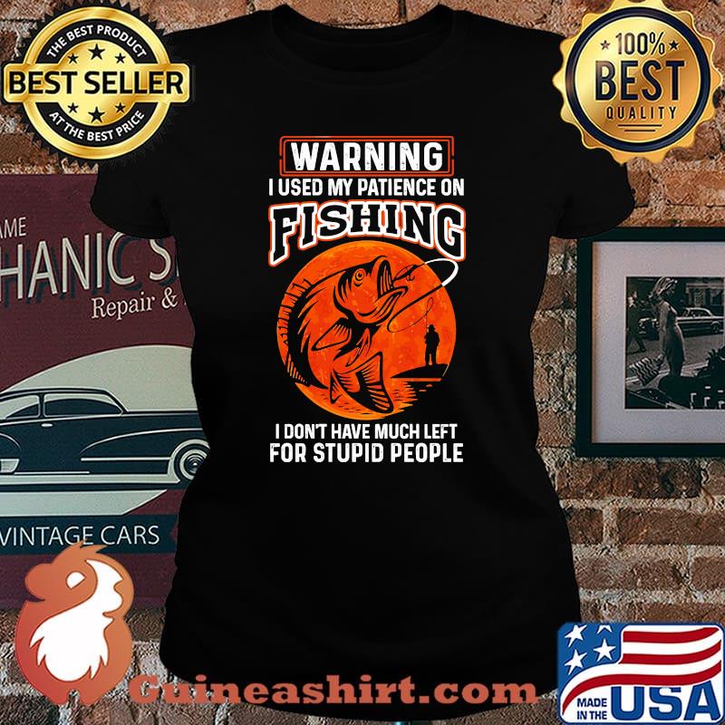 Warning i used my patience on fishing blood moon Laides tee