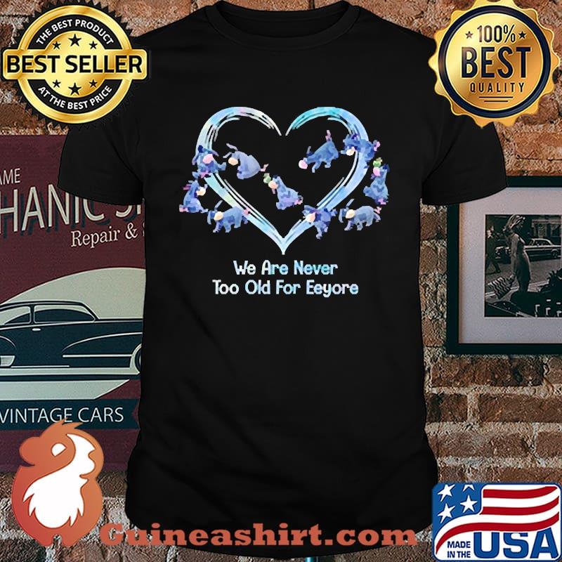 We are never too old for eeyore heart shirt