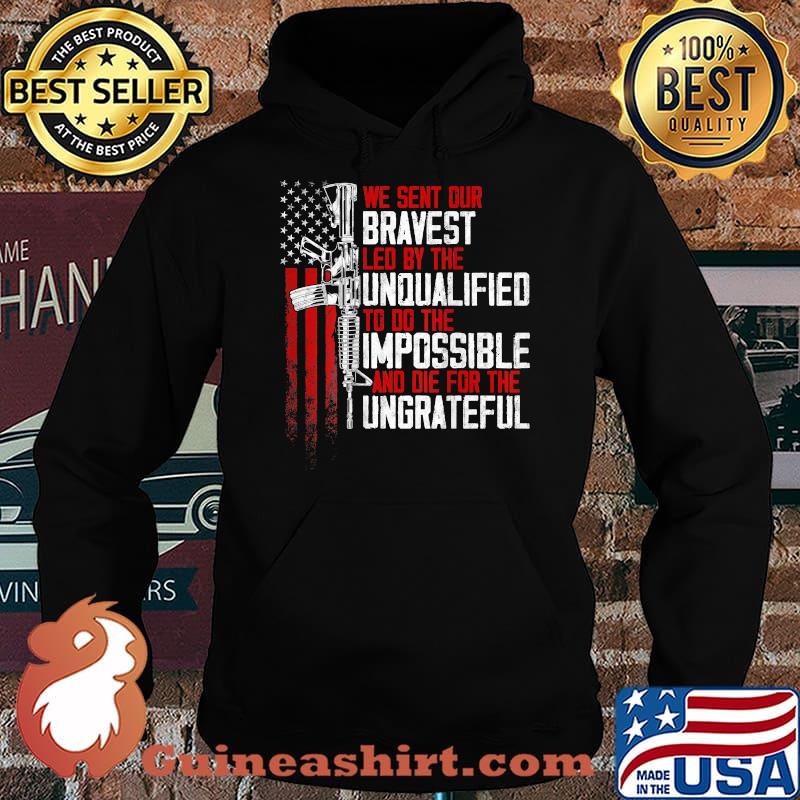 We sent our bravest Led by the unqualified to the impossible and die for the ungrateful Gun Rights American Flag T-Shirt Hoodie
