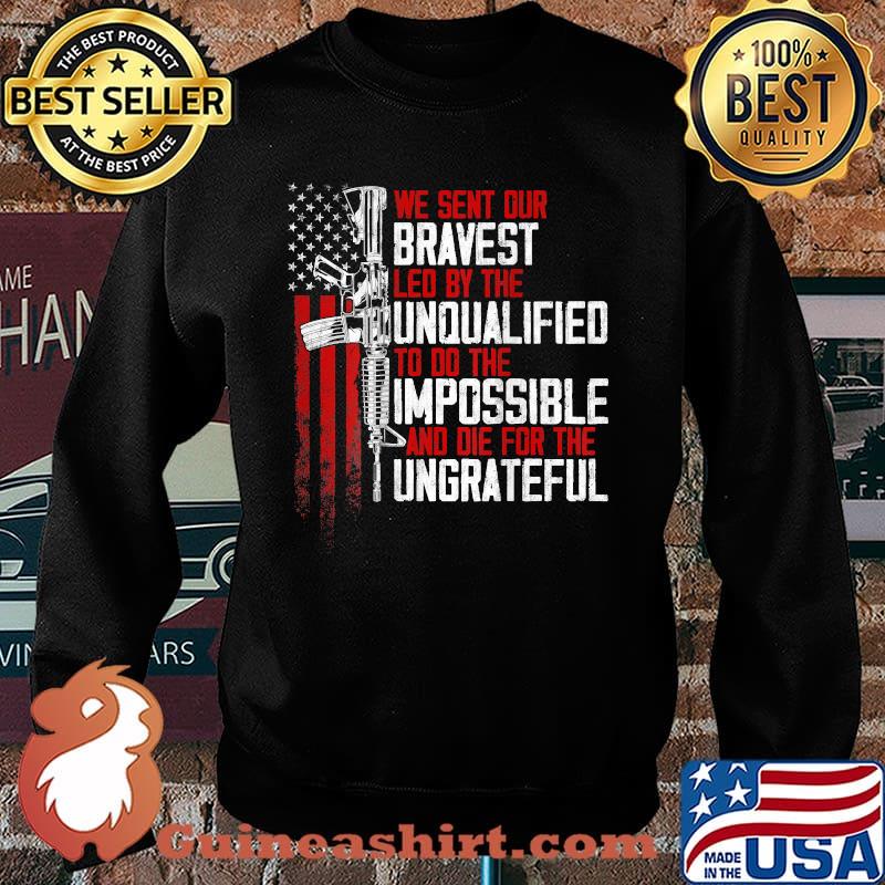 We sent our bravest Led by the unqualified to the impossible and die for the ungrateful Gun Rights American Flag T-Shirt Sweater
