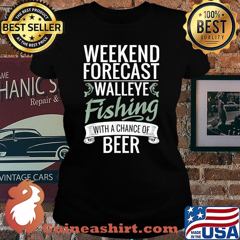 Weekend Forecast Walleye Fishing with a chance of Beer Hunting Fishing T-Shirt Laides tee