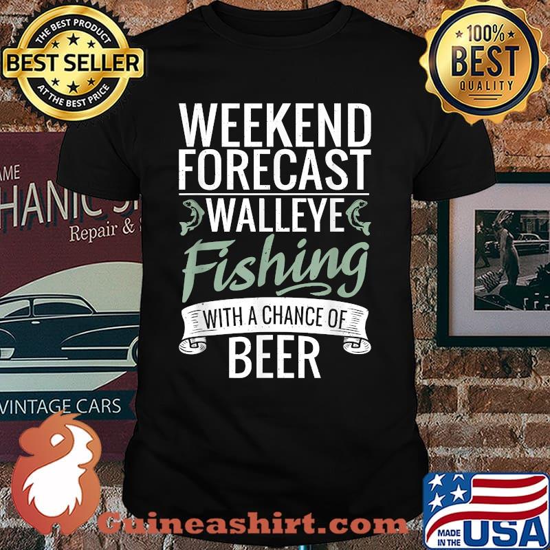 Weekend Forecast Walleye Fishing with a chance of Beer Hunting Fishing T-Shirt