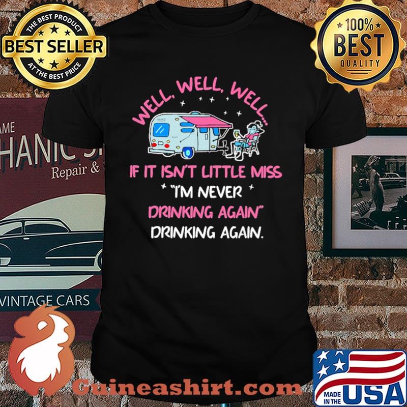 Well Well Well If It Isn't Little Miss I'm Never Drinking Again Camping Shirt