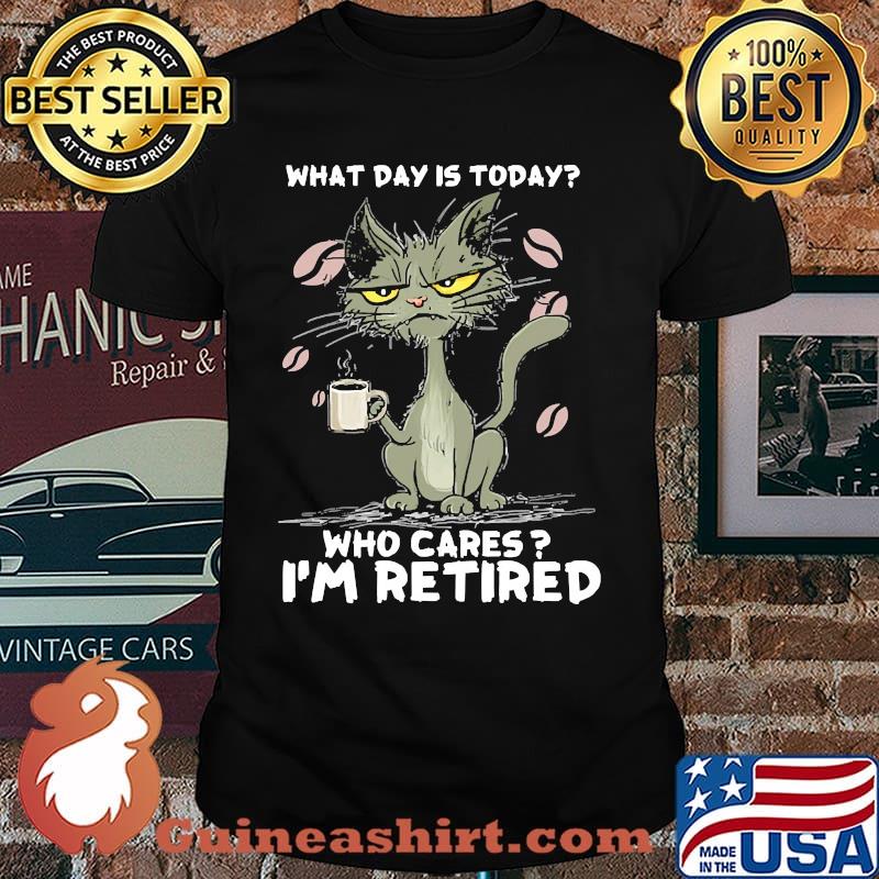 What day is today who cares im retired cat coffee shirt