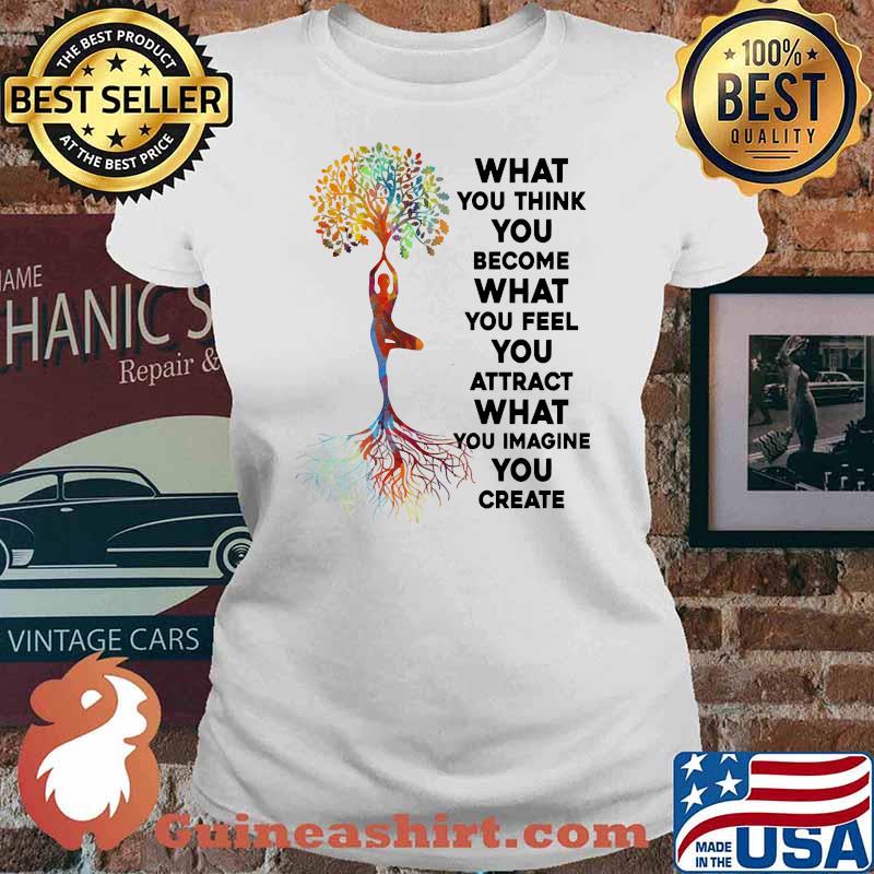 What you think you become what you feel imagine you create yoga tree Ladies tee