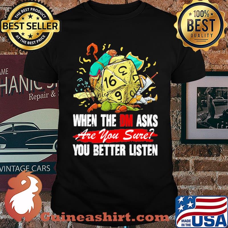 When The DM Asks Are You Sure You Better Listen Dice Shirt