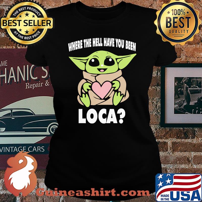 When the hell have you been loca yoda s Laides tee