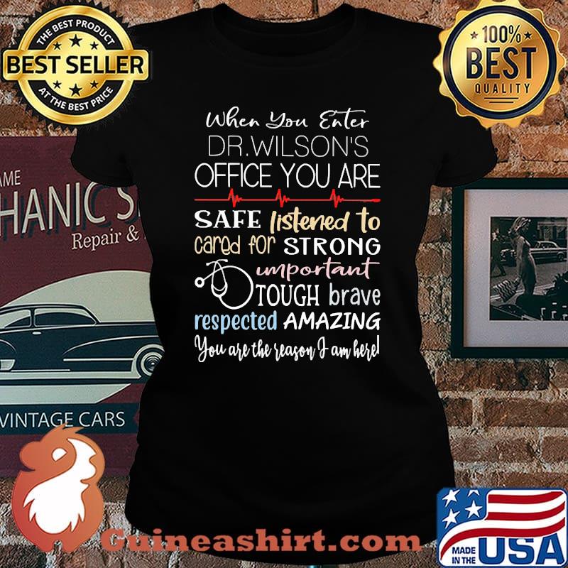 When you enter dr wilsons office you are safe listened to cared for strong Laides tee