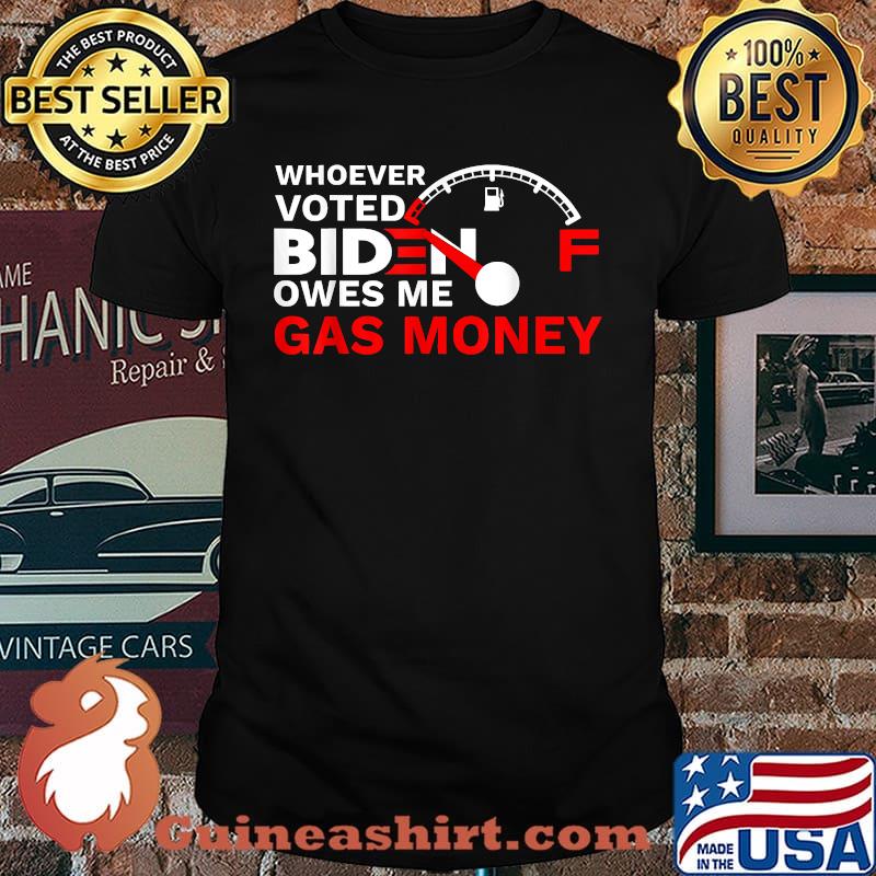 Whoever Voted Biden Owes Me Gas Money Political T-Shirt