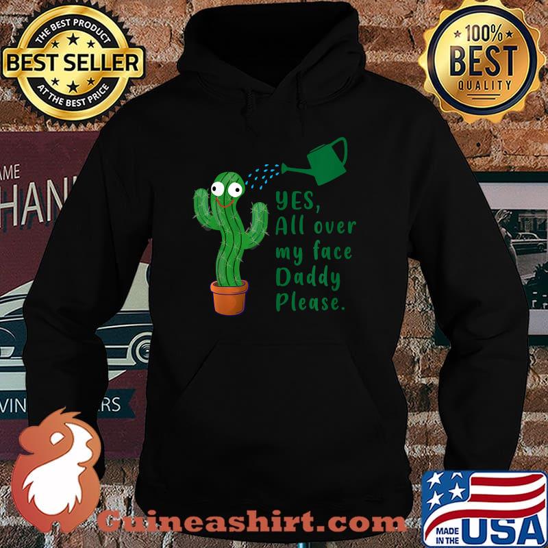 Yes all over my face funny plant daddy Dancing Cactus T-Shirt Hoodie