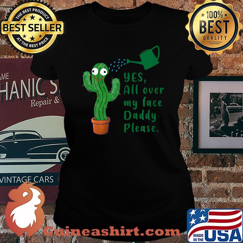 Yes all over my face funny plant daddy Dancing Cactus T-Shirt Laides tee