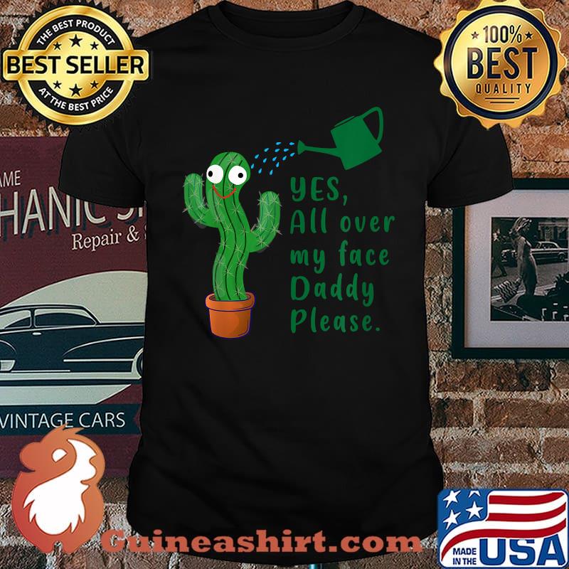 Yes all over my face funny plant daddy Dancing Cactus T-Shirt