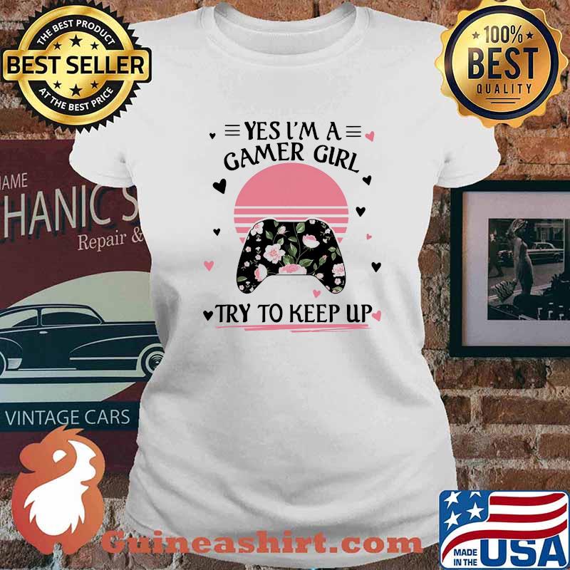Yes im a gamer girl try to keep up video game flower sunset Ladies tee