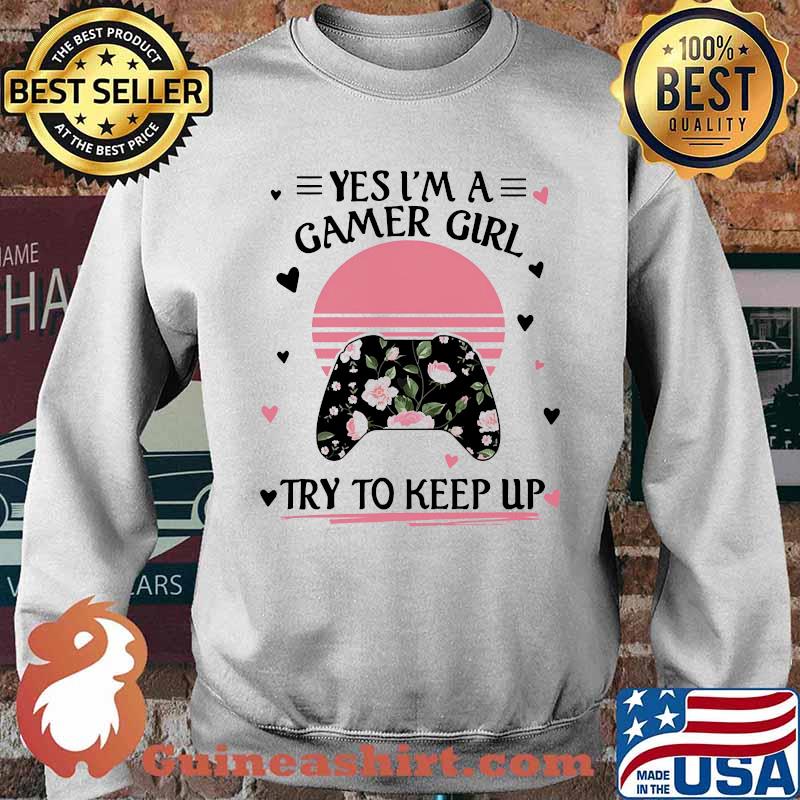 Yes im a gamer girl try to keep up video game flower sunset Sweater