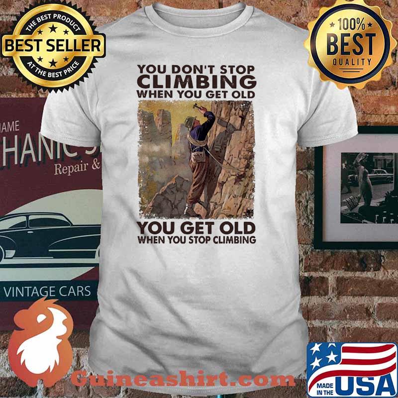 You dont stop climbing when you get old shirt