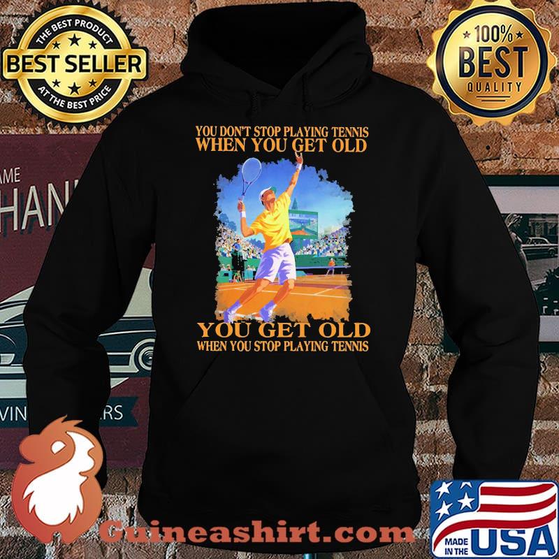 You dont stop playing tennis when you get old Hoodie