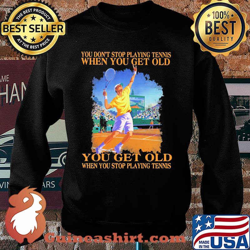 You dont stop playing tennis when you get old Sweater