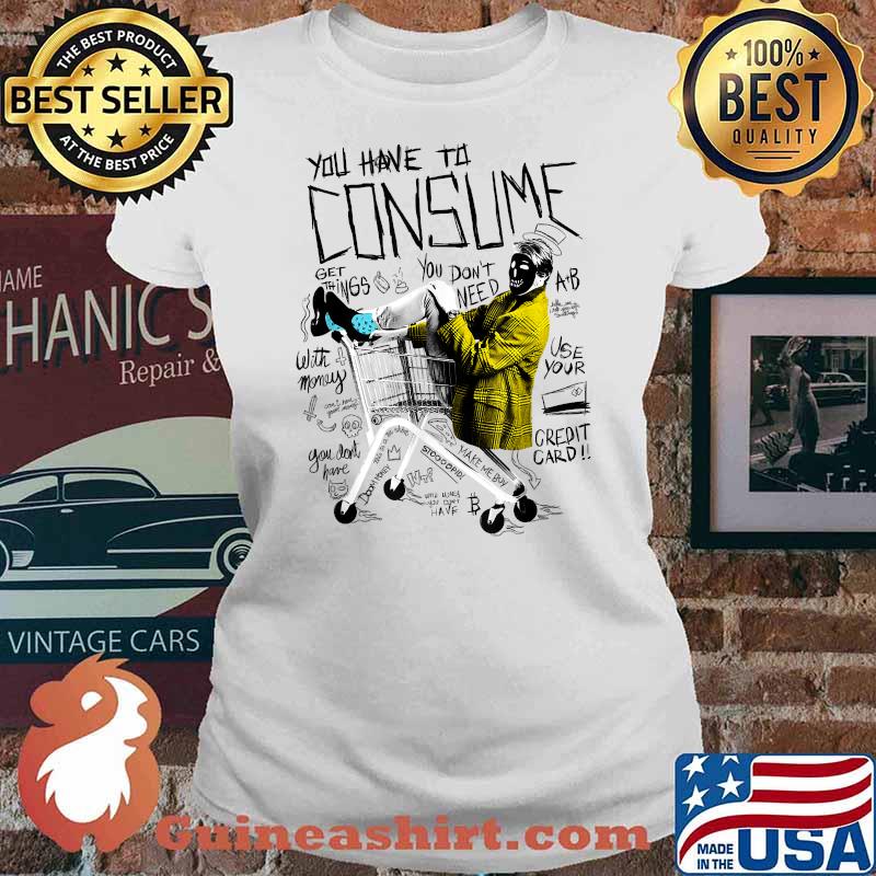 You Have To Consume You Dont Need Get Things T-Shirt Ladies tee