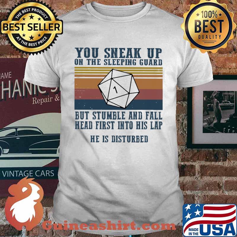 You Sneak Up On The Sleeping Guard But Stumble And Fall Head First Into His Lap He Is Disturbed Dice Vintage Shirt