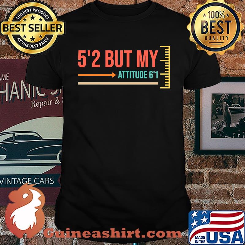 5'2 But My Attitude 6'1 T-Shirt
