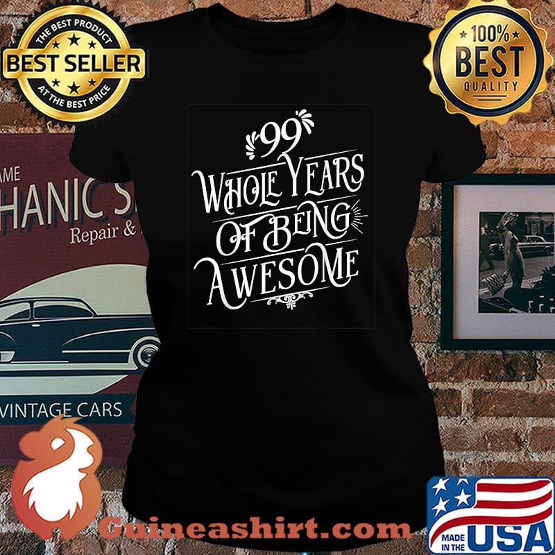 99 Whole Years Of Being Awesome 99 Years Old BirthDay T-Shirt Laides tee