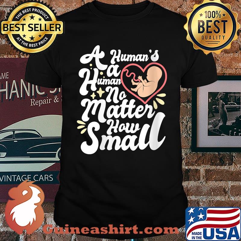 A Human's A Human No Matter How Small Anti Abortion Pro Life T-Shirt