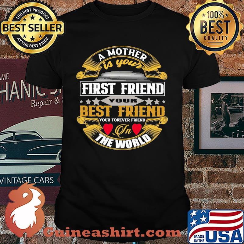 A Mother Is Your First Friend Your Best Friend Your Forever Friend In The World Shirt