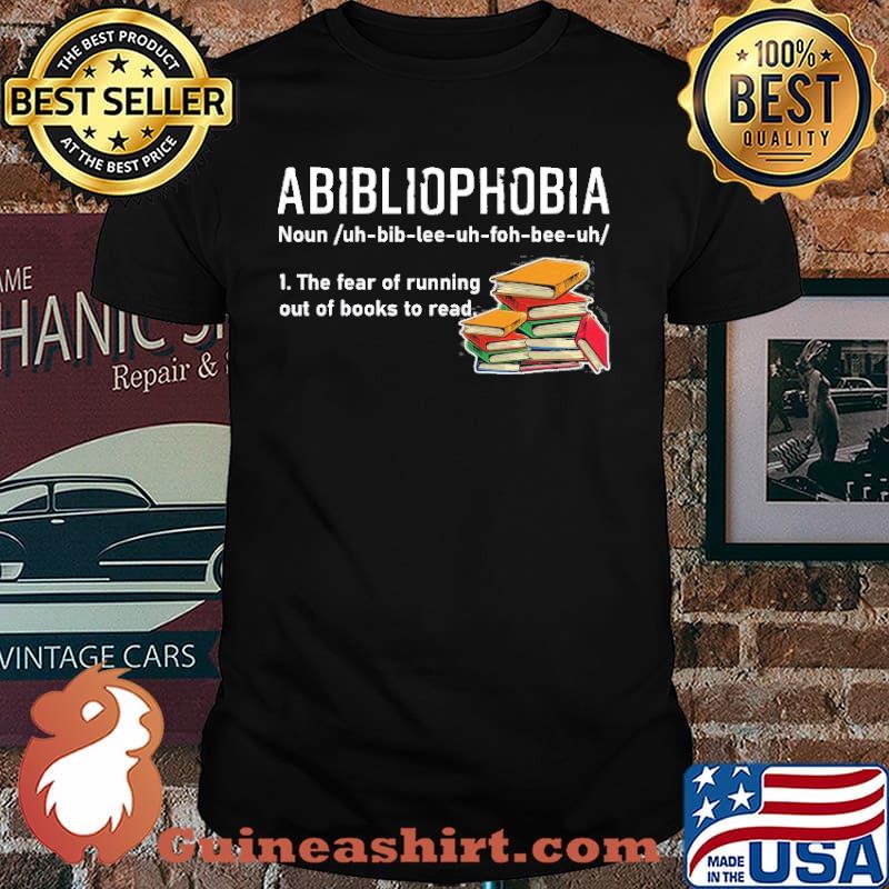 Abibliophobia definition the fear of running out of books to read shirt