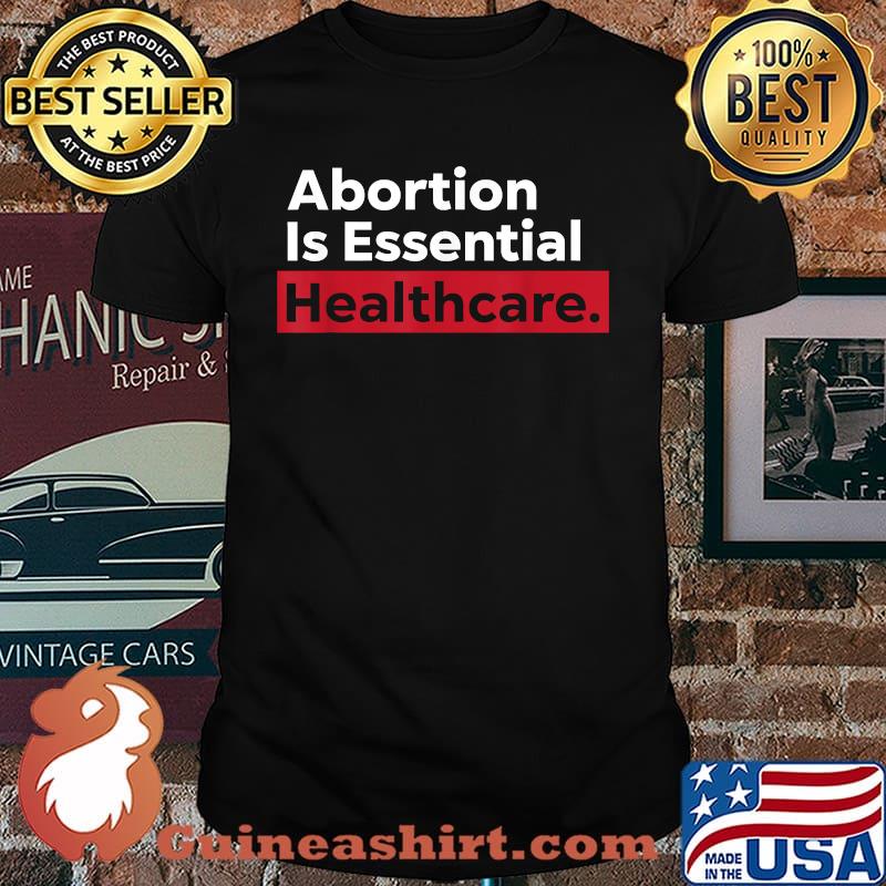 Abortion Is Essential Healthcare T-Shirt
