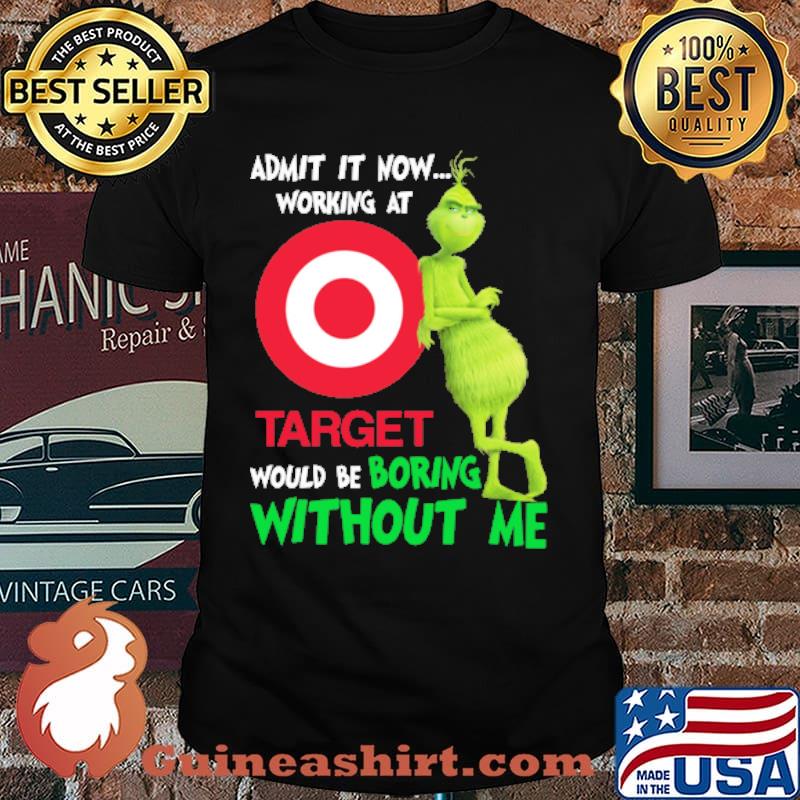 Admit it now working at target would be boring without me grinch shirt