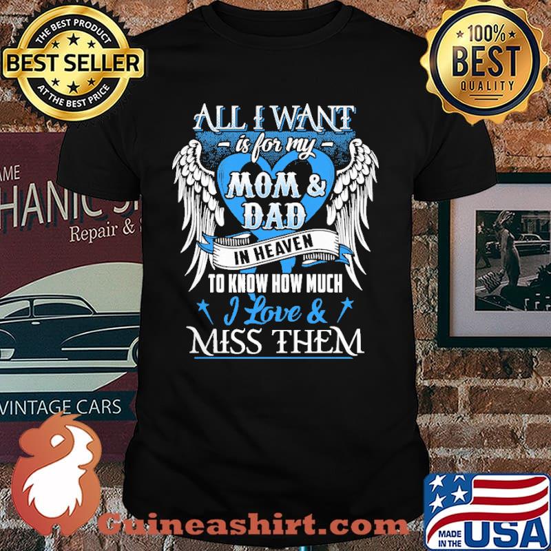 All i want is for my mom and dad in heaven to know how much i love and miss them shirt