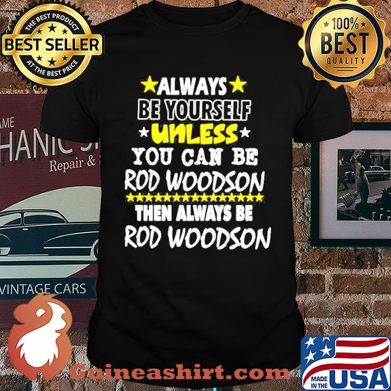 Always be yourself unless you can be rod woodson then always be rod woodson shirt