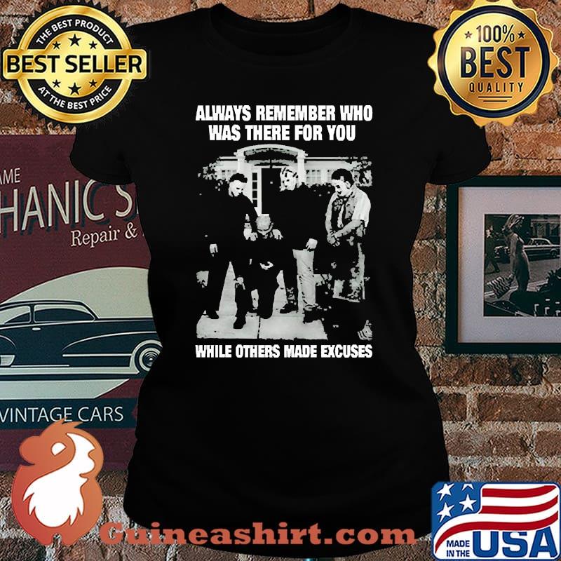 Always remember who was there for you while others made excuses s Laides tee