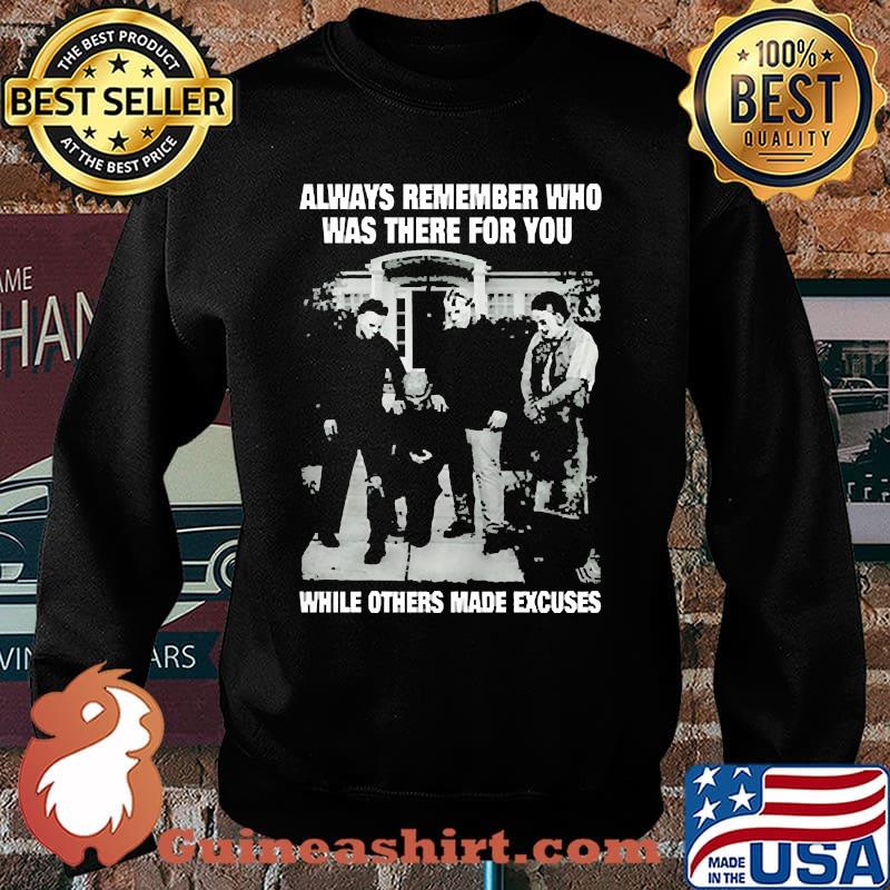 Always remember who was there for you while others made excuses s Sweater