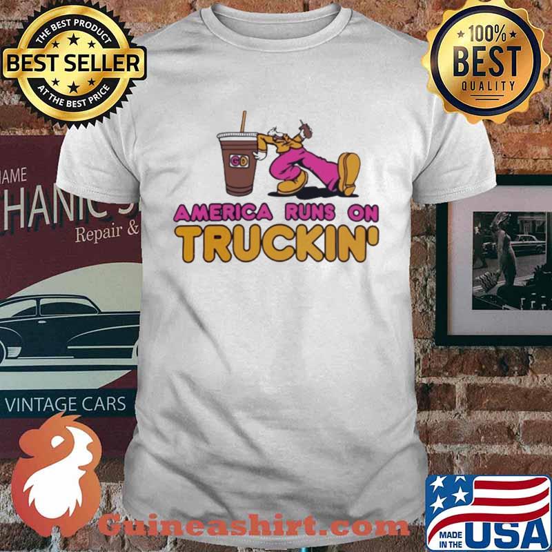 America runs on truckin’ t-shirt
